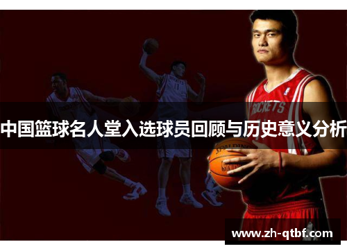 中国篮球名人堂入选球员回顾与历史意义分析 中国篮球名人堂入选球员回顾与历史意义分析
