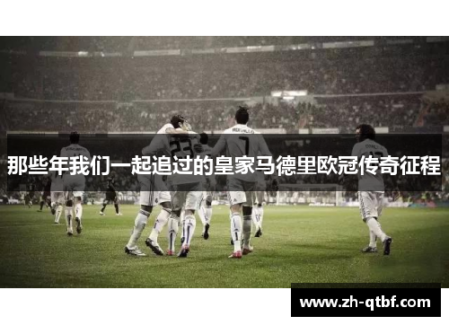 那些年我们一起追过的皇家马德里欧冠传奇征程 那些年我们一起追过的皇家马德里欧冠传奇征程