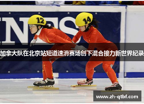 加拿大队在北京站短道速滑赛场创下混合接力新世界纪录 加拿大队在北京站短道速滑赛场创下混合接力新世界纪录