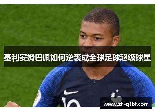 基利安姆巴佩如何逆袭成全球足球超级球星 基利安姆巴佩如何逆袭成全球足球超级球星