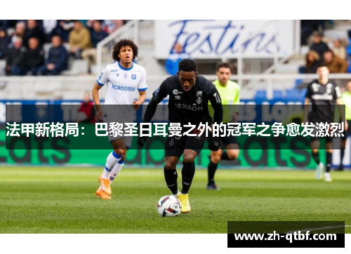 法甲新格局：巴黎圣日耳曼之外的冠军之争愈发激烈