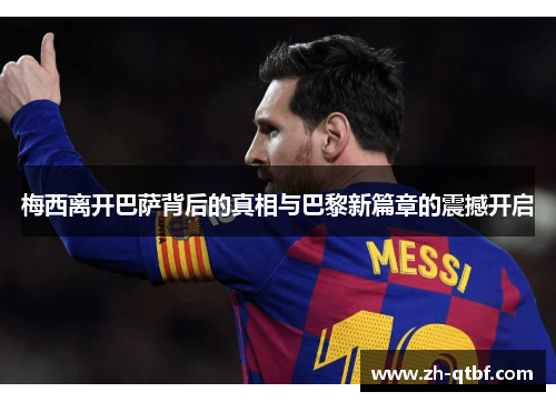 梅西离开巴萨背后的真相与巴黎新篇章的震撼开启 梅西离开巴萨背后的真相与巴黎新篇章的震撼开启