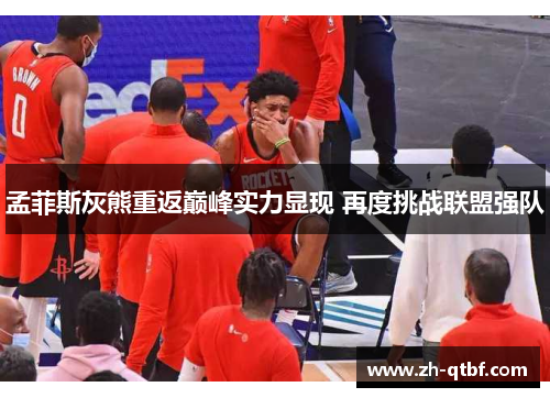 孟菲斯灰熊重返巅峰实力显现 再度挑战联盟强队