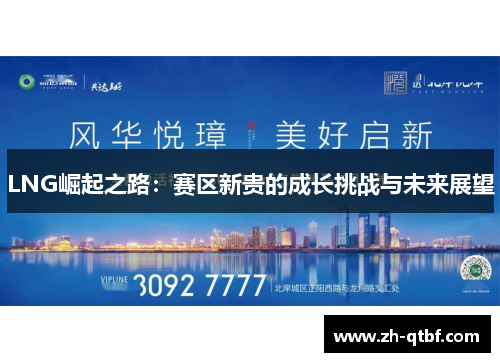 LNG崛起之路:赛区新贵的成长挑战与未来展望 LNG崛起之路:赛区新贵的成长挑战与未来展望