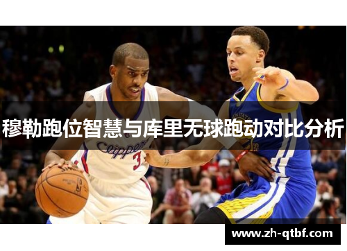 穆勒跑位智慧与库里无球跑动对比分析 穆勒跑位智慧与库里无球跑动对比分析