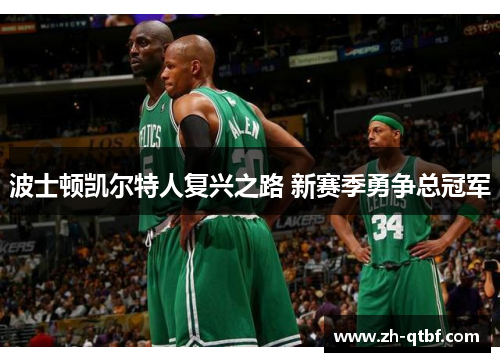 波士顿凯尔特人复兴之路 新赛季勇争总冠军 波士顿凯尔特人复兴之路 新赛季勇争总冠军