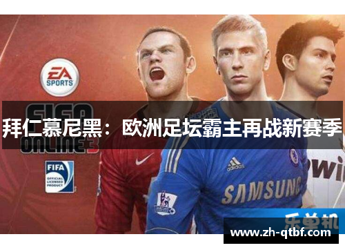 拜仁慕尼黑:欧洲足坛霸主再战新赛季 拜仁慕尼黑:欧洲足坛霸主再战新赛季