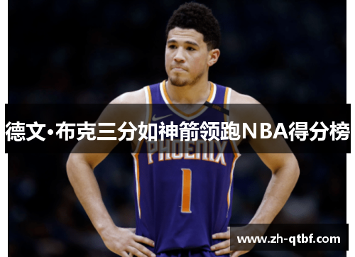 德文·布克三分如神箭领跑NBA得分榜 德文·布克三分如神箭领跑NBA得分榜