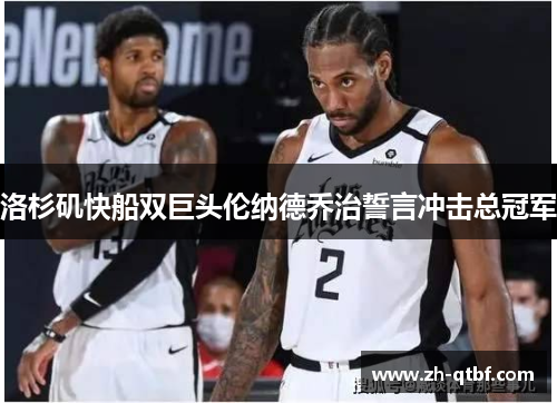 洛杉矶快船双巨头伦纳德乔治誓言冲击总冠军 洛杉矶快船双巨头伦纳德乔治誓言冲击总冠军