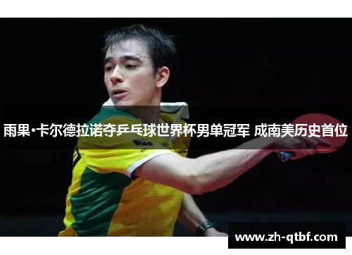 雨果·卡尔德拉诺夺乒乓球世界杯男单冠军 成南美历史首位 雨果·卡尔德拉诺夺乒乓球世界杯男单冠军 成南美历史首位