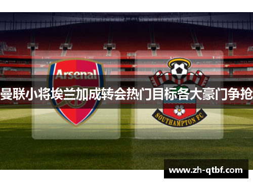 曼联小将埃兰加成转会热门目标各大豪门争抢 曼联小将埃兰加成转会热门目标各大豪门争抢