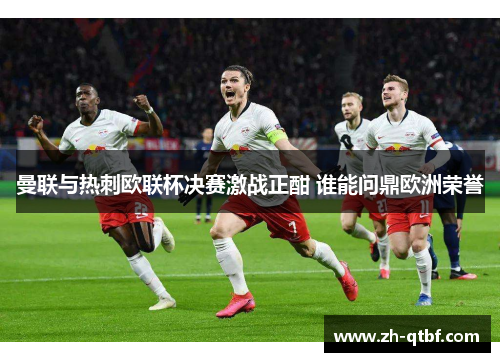 曼联与热刺欧联杯决赛激战正酣 谁能问鼎欧洲荣誉 曼联与热刺欧联杯决赛激战正酣 谁能问鼎欧洲荣誉