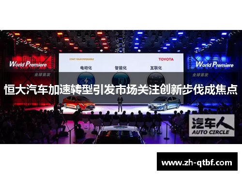 恒大汽车加速转型引发市场关注创新步伐成焦点 恒大汽车加速转型引发市场关注创新步伐成焦点
