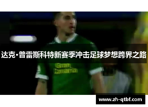 达克·普雷斯科特新赛季冲击足球梦想跨界之路 达克·普雷斯科特新赛季冲击足球梦想跨界之路