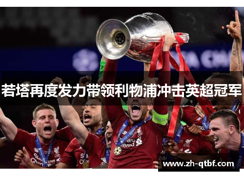 若塔再度发力带领利物浦冲击英超冠军 若塔再度发力带领利物浦冲击英超冠军